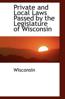 Book cover for Private and Local Laws Passed by the Legislature of Wisconsin