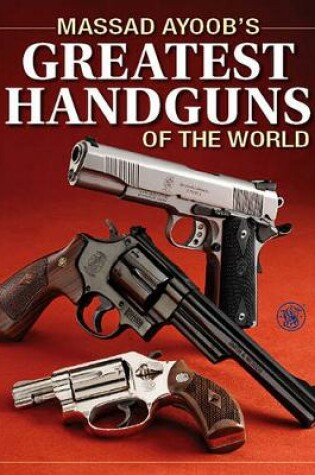 Cover of Massad Ayoob's Greatest Handguns of the World