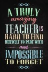 Book cover for A Truly Amazing Teacher Hard to Find, Difficult to Part With, and Impossible to Forget