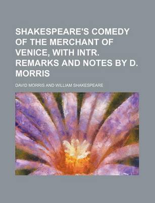 Book cover for Shakespeare's Comedy of the Merchant of Venice, with Intr. Remarks and Notes by D. Morris