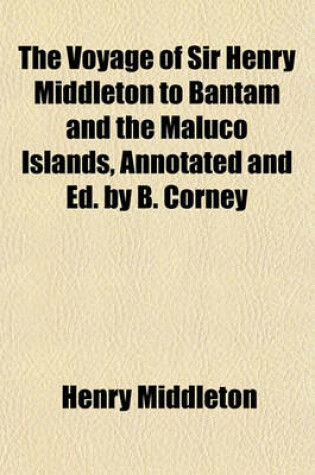 Cover of The Voyage of Sir Henry Middleton to Bantam and the Maluco Islands, Annotated and Ed. by B. Corney