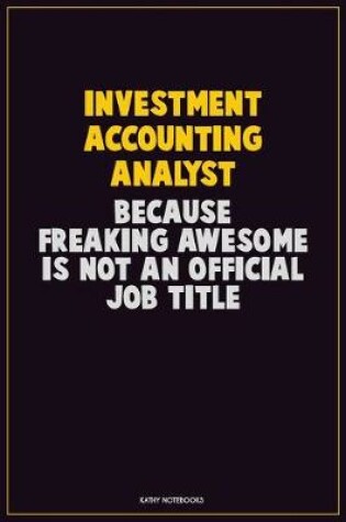 Cover of Investment Accounting Analyst, Because Freaking Awesome Is Not An Official Job Title