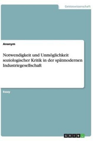 Cover of Notwendigkeit und Unm�glichkeit soziologischer Kritik in der sp�tmodernen Industriegesellschaft