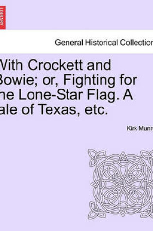 Cover of With Crockett and Bowie; Or, Fighting for the Lone-Star Flag. a Tale of Texas, Etc.