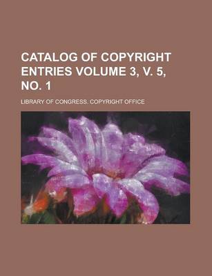 Book cover for Catalog of Copyright Entries Volume 3, V. 5, No. 1