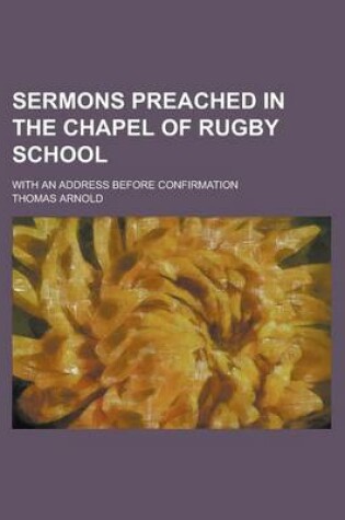 Cover of Sermons Preached in the Chapel of Rugby School; With an Address Before Confirmation