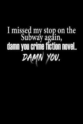 Book cover for I missed my stop on the Subway again, damn you crime fiction novel... damn you