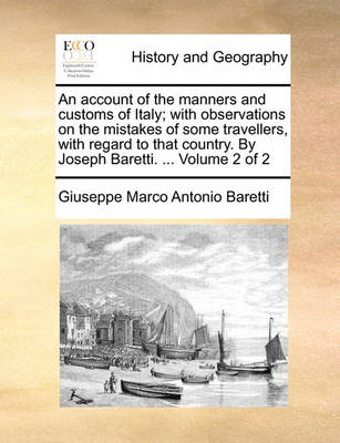 Book cover for An Account of the Manners and Customs of Italy; With Observations on the Mistakes of Some Travellers, with Regard to That Country. by Joseph Baretti. ... Volume 2 of 2