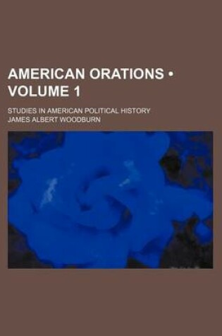 Cover of American Orations (Volume 1); Studies in American Political History