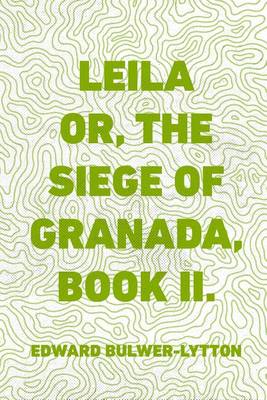Book cover for Leila Or, the Siege of Granada, Book II.