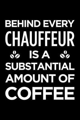 Book cover for Behind every chauffeur is a substantial amount of coffee