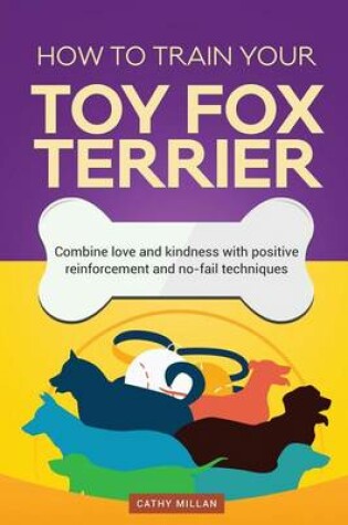 Cover of How to Train Your Toy Fox Terrier (Dog Training Collection)