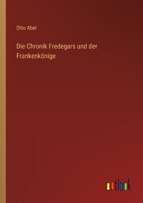 Book cover for Die Chronik Fredegars und der Frankenkönige