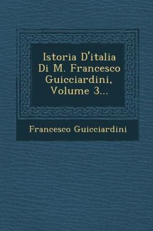 Cover of Istoria D'Italia Di M. Francesco Guicciardini, Volume 3...