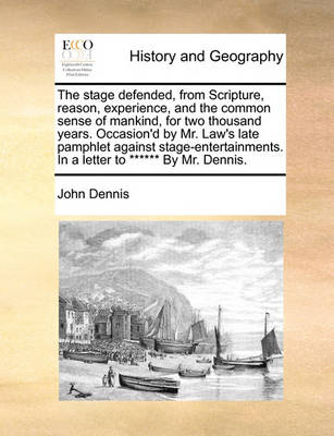 Book cover for The Stage Defended, from Scripture, Reason, Experience, and the Common Sense of Mankind, for Two Thousand Years. Occasion'd by Mr. Law's Late Pamphlet Against Stage-Entertainments. in a Letter to ****** by Mr. Dennis.