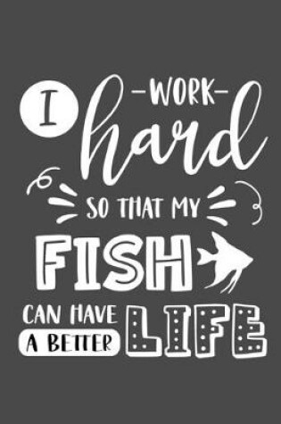 Cover of I Work Hard So That My Fish Can Have a Better Life