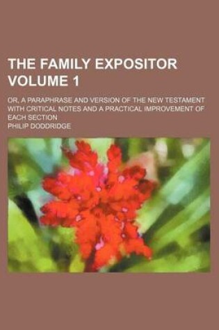 Cover of The Family Expositor Volume 1; Or, a Paraphrase and Version of the New Testament with Critical Notes and a Practical Improvement of Each Section