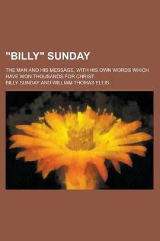 Cover of Billy Sunday; The Man and His Message, with His Own Words Which Have Won Thousands for Christ