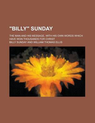 Book cover for Billy Sunday; The Man and His Message, with His Own Words Which Have Won Thousands for Christ