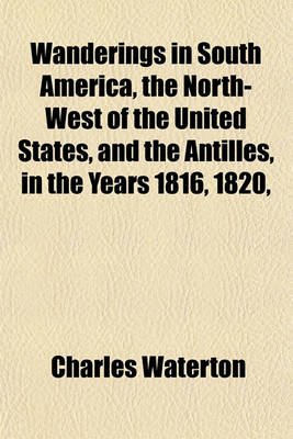 Book cover for Wanderings in South America, the North-West of the United States, and the Antilles, in the Years 1816, 1820,