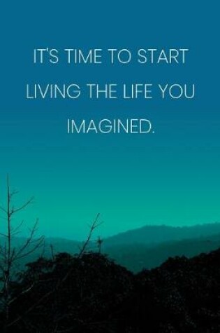 Cover of Inspirational Quote Notebook - 'It's Time To Start Living The Life You Imagined.' - Inspirational Journal to Write in
