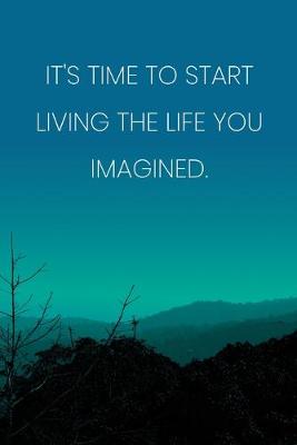 Book cover for Inspirational Quote Notebook - 'It's Time To Start Living The Life You Imagined.' - Inspirational Journal to Write in