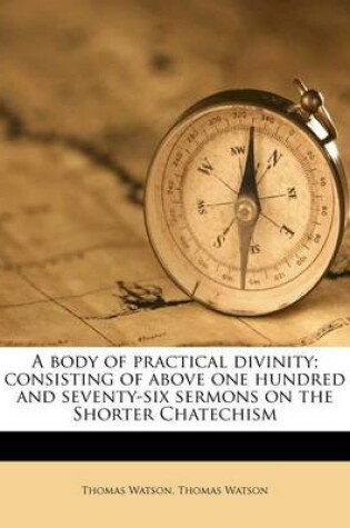 Cover of A Body of Practical Divinity; Consisting of Above One Hundred and Seventy-Six Sermons on the Shorter Chatechism