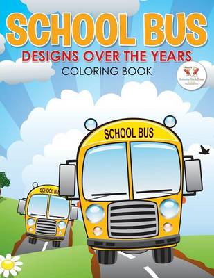 Book cover for School Bus Designs Over the Years Coloring Book