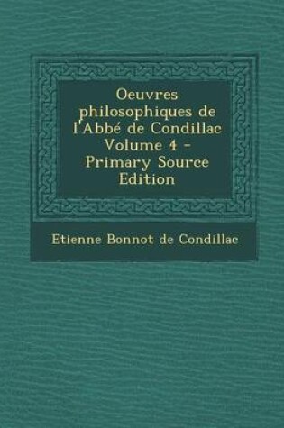 Cover of Oeuvres Philosophiques de L'Abbe de Condillac Volume 4 - Primary Source Edition