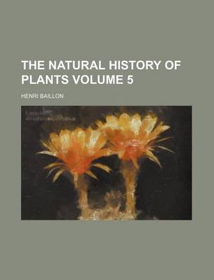 Book cover for The Natural History of Plants Volume 5