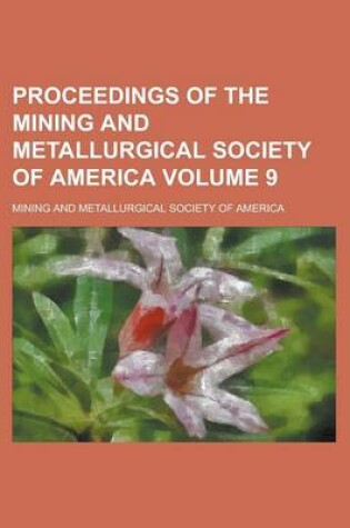 Cover of Proceedings of the Mining and Metallurgical Society of America Volume 9