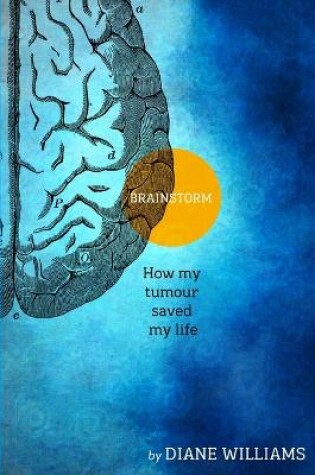 Cover of BRAINSTORM How My Tumour Saved My Life