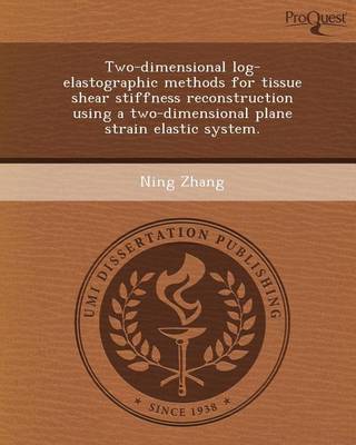 Book cover for Two-Dimensional Log-Elastographic Methods for Tissue Shear Stiffness Reconstruction Using a Two-Dimensional Plane Strain Elastic System