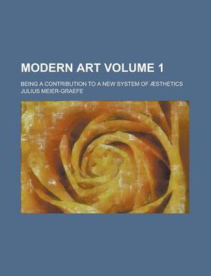 Book cover for Modern Art; Being a Contribution to a New System of Aesthetics Volume 1