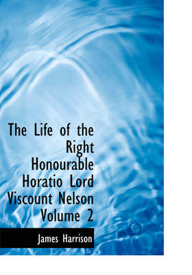 Book cover for The Life of the Right Honourable Horatio Lord Viscount Nelson Volume 2