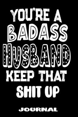 Book cover for You're A Badass Husband Keep That Shit Up