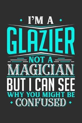 Book cover for I'm A Glazier Not A Magician But I can See Why You Might Be Confused