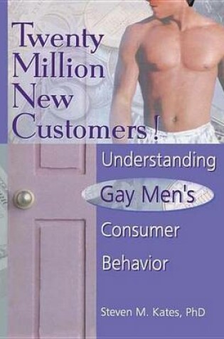 Cover of Twenty Million New Customers!: Understanding Gay Men S Consumer Behavior