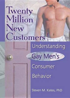Book cover for Twenty Million New Customers!: Understanding Gay Men S Consumer Behavior