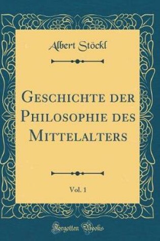 Cover of Geschichte Der Philosophie Des Mittelalters, Vol. 1 (Classic Reprint)