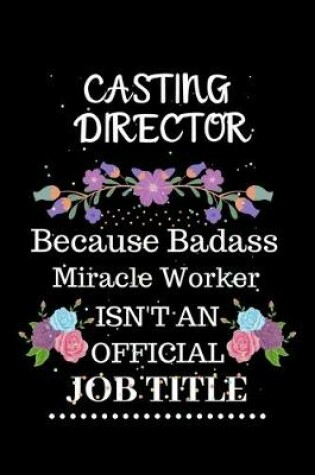 Cover of Casting director Because Badass Miracle Worker Isn't an Official Job Title