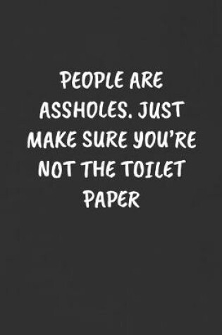 Cover of People Are Assholes. Just Make Sure You're Not the Toilet Paper