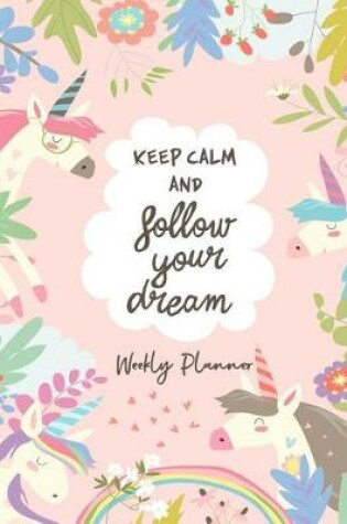 Cover of Keep Calm and Follow Your Dream Weekly Planner