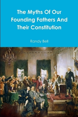 Book cover for The Myths Of Our Founding Fathers And Their Constitution