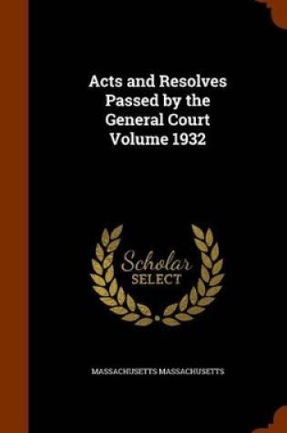 Cover of Acts and Resolves Passed by the General Court Volume 1932