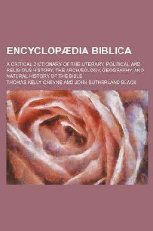 Cover of Encyclopaedia Biblica; A Critical Dictionary of the Literary, Political and Religious History, the Archaeology, Geography, and Natural History of the Bible