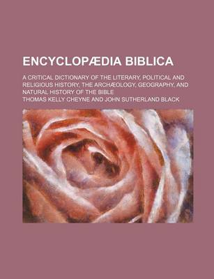 Book cover for Encyclopaedia Biblica; A Critical Dictionary of the Literary, Political and Religious History, the Archaeology, Geography, and Natural History of the Bible