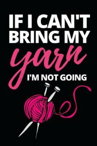 Cover of If I Can't Bring My Yarn I'm Not Going