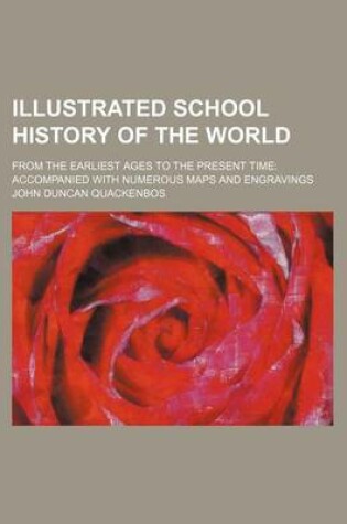 Cover of Illustrated School History of the World; From the Earliest Ages to the Present Time