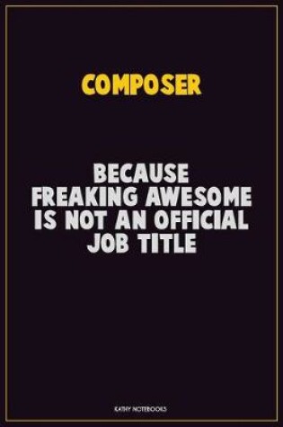Cover of Composer, Because Freaking Awesome Is Not An Official Job Title